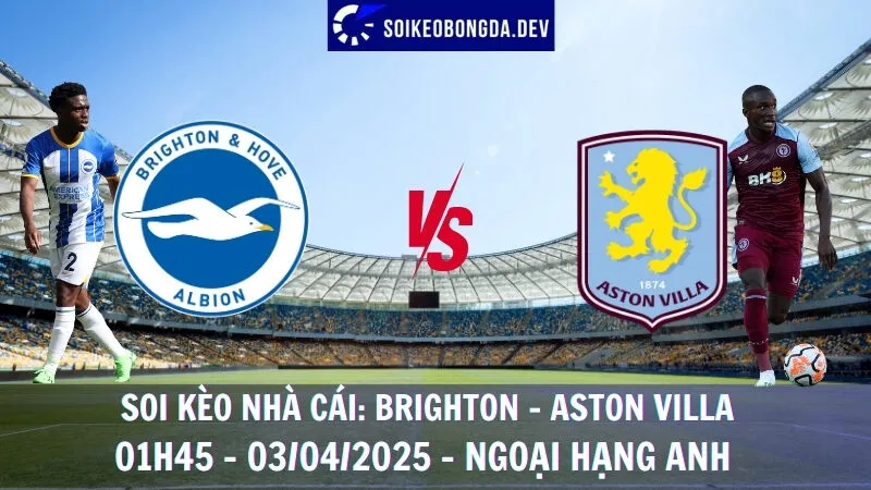 Soi kèo bóng đá Brighton vs Aston Villa - 03/04/2025 - Ngoại hạng Anh